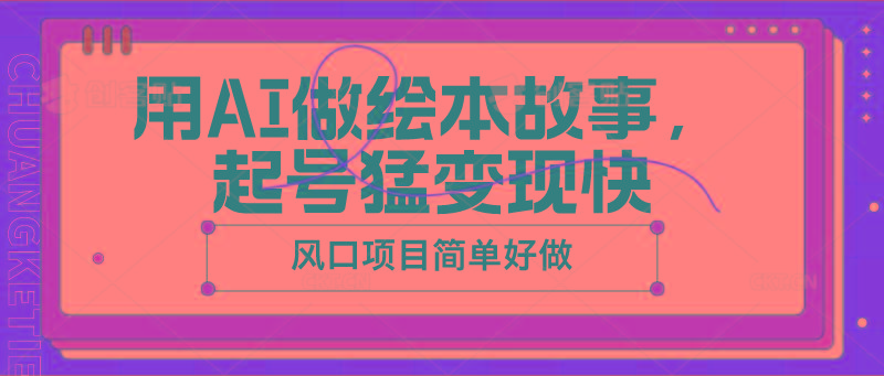 用AI做绘本故事，起号猛变现快，风口项目简单好做-南友云赚