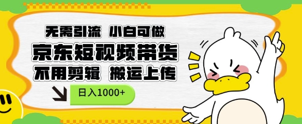 无需引流，小白可做，京东短现频带货，不用剪辑，搬运上传，日入1k【揭秘】-南友云赚