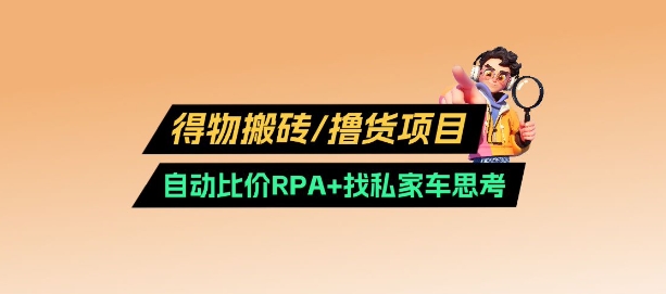 得物搬砖撸货项目_自动比价RPA+找私车思考v2.0-南友云赚