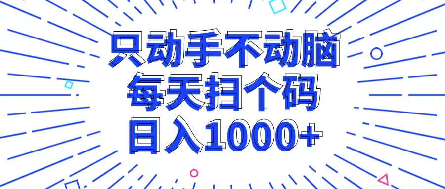 只动手不动脑，每个扫个码，日入1000+-南友云赚