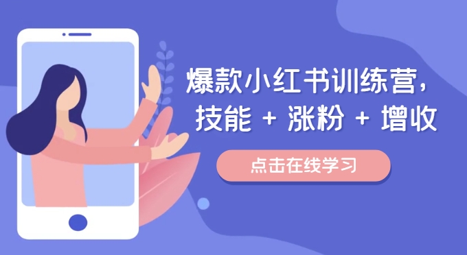 爆款小红书训练营，技能 + 涨粉 + 增收，用好小红书，做你喜欢又擅长的事，涨粉又赚钱-南友云赚
