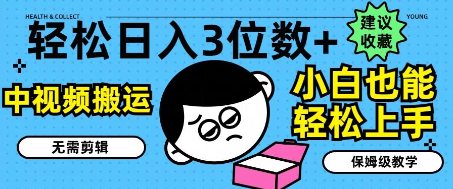 轻松日入3位数+，中视频搬运，无需剪辑，小白也能轻松上手，保姆级教学【揭秘】-南友云赚