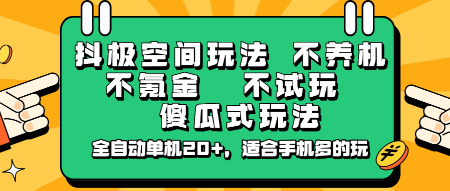 抖极空间玩法，不养机，不氪金，不试玩，傻瓜式玩法，全自动单机20+，适合手机多的玩-南友云赚