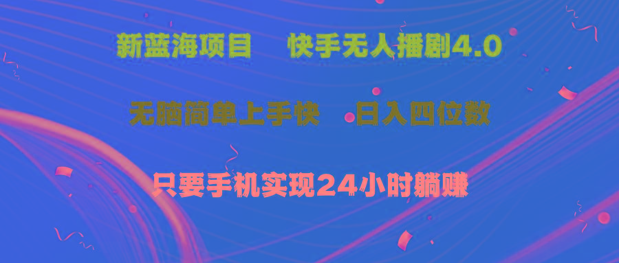 蓝海项目，快手无人播剧4.0最新玩法，一天收益四位数，手机也能实现24…-南友云赚