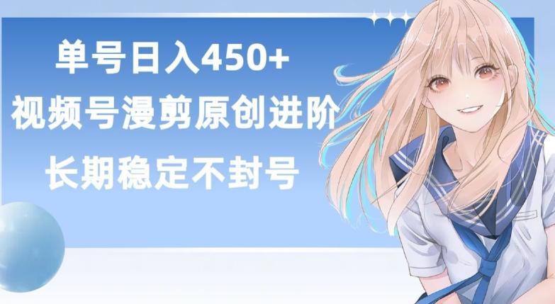 单号日赚450+，视频号原创漫剪进阶版，长久稳定，而且具有睡后收益【揭秘】-南友云赚