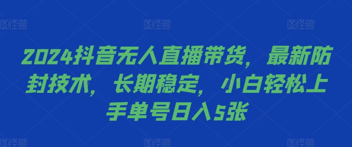 2024抖音无人直播带货，最新防封技术，长期稳定，小白轻松上手单号日入5张【揭秘】-南友云赚