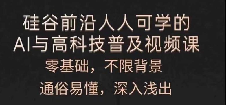 人人可学的AI与高科技普及视频课，零基础，通俗易懂，深入浅出-南友云赚