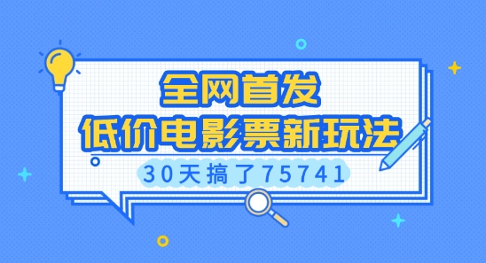 全网首发，低价电影票新玩法，已有人30天搞了75741【揭秘】-南友云赚