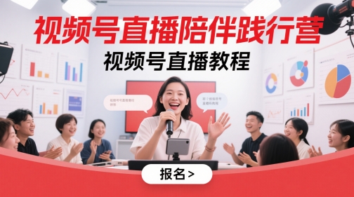 视频号直播陪伴践行营，视频号直播教程-南友云赚