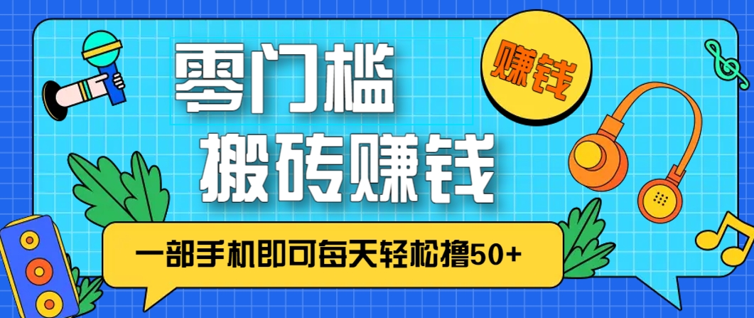零成本零门槛，无脑搬砖赚钱项目，只需一部手机即可每天轻松撸50+-南友云赚