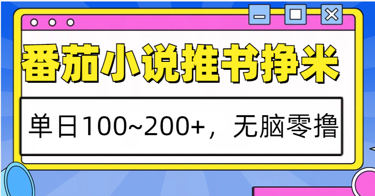 番茄小说推书赚米，单日100~200+，无脑零撸-南友云赚
