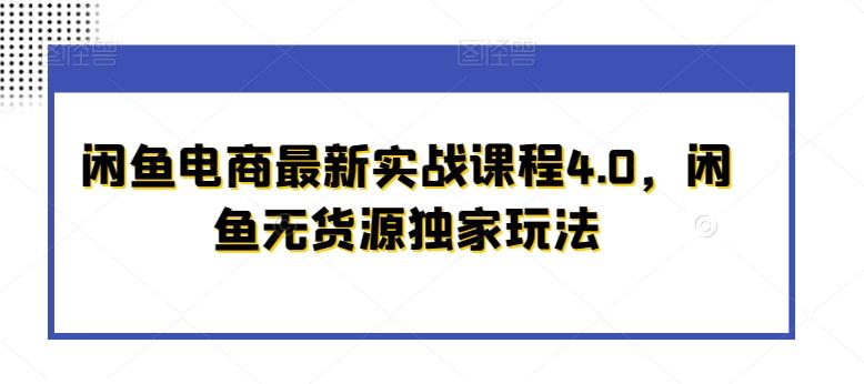 闲鱼电商最新实战课程4.0，闲鱼无货源独家玩法-南友云赚