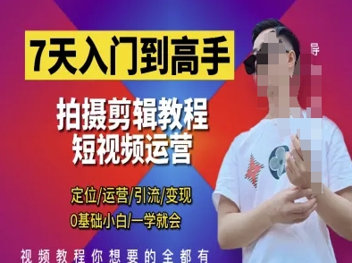 7天入门到高手，短视频剪辑运营高手课，定位 运营 引|流 变现，0基础小白一学就会-南友云赚