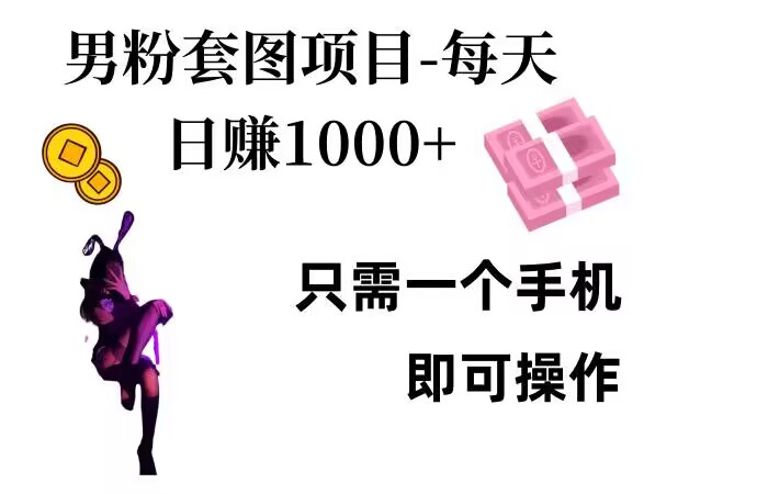 男粉私域项目，每天日入1k，只需要用一个手机即可操作【揭秘】-南友云赚