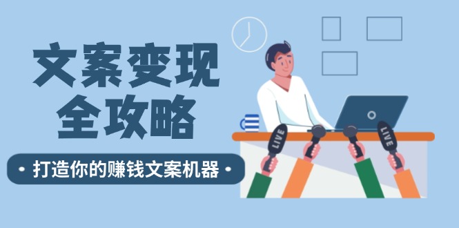 文案变现全攻略：12个技巧深度剖析，打造你的赚钱文案机器-南友云赚