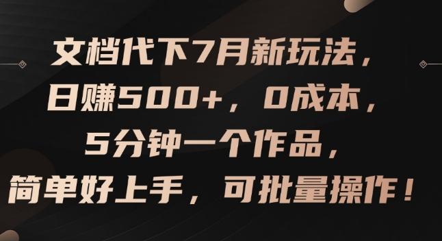 文档代下7月新玩法，日赚500+，0成本，5分钟一个作品，简单好上手，可批量操作【揭秘】-南友云赚