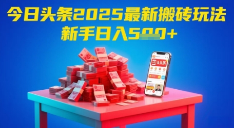 今日头条2025年最新搬砖玩法，新手也能轻松日入5张-南友云赚