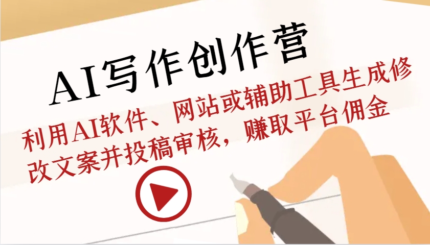 AI写作创作营：利用AI软件、网站或辅助工具生成修改文案并投稿审核，赚取平台佣金-南友云赚
