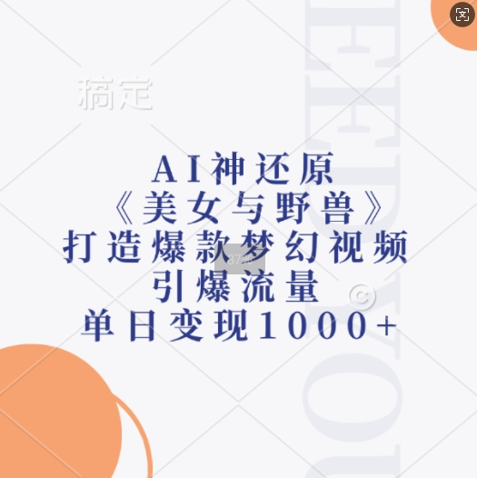 AI神还原《美女与野兽》，打造爆款梦幻视频，引爆流量，单日变现1k-南友云赚