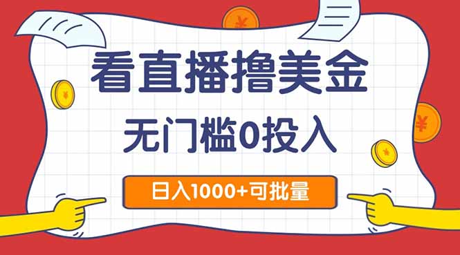 看直播撸美金2.0，无门槛0投入，单日可达1000+，可批量复制-南友云赚