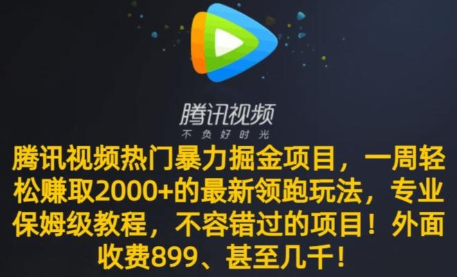 腾讯视频热门暴力掘金项目，一周轻松赚取2000+的最新领跑玩法，专业保姆级教程-南友云赚
