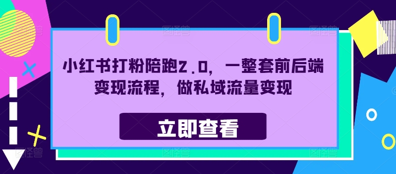 小红书打粉陪跑2.0，一整套前后端变现流程，做私域流量变现-南友云赚