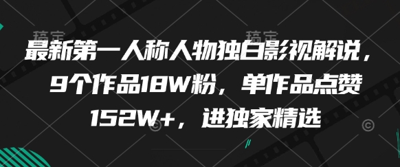 最新第一人称人物独白影视解说，9个作品18W粉，单作品点赞152W+，进独家精选-南友云赚