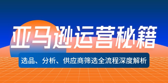 亚马逊运营秘籍：选品、分析、供应商筛选全流程深度解析(无水印-南友云赚