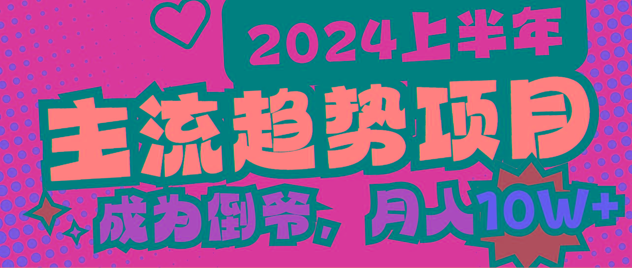 2024上半年主流趋势项目，打造中间商模式，成为倒爷，易上手，用心做，…-南友云赚