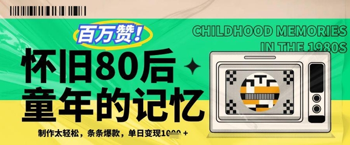 百万赞！利用复刻80年代童年回忆杀，条条爆款，单日变现几张-南友云赚