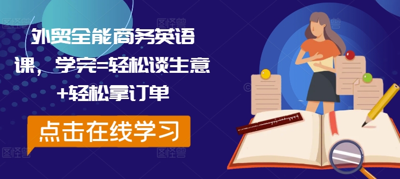 外贸全能商务英语课，学完=轻松谈生意+轻松拿订单-南友云赚
