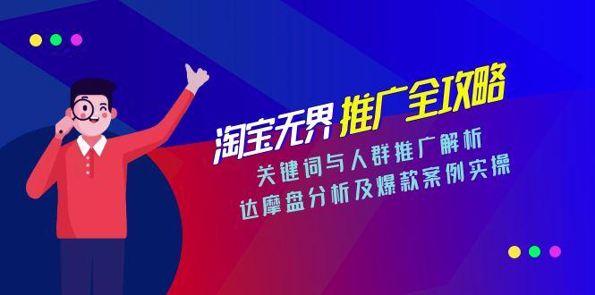 淘宝无界推广全攻略，关键词与人群推广解析，达摩盘分析及爆款案例实操-南友云赚
