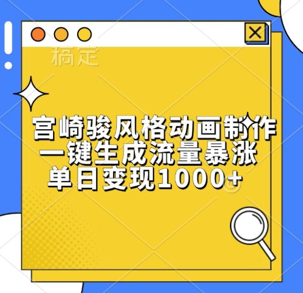 宫崎骏风格动画制作，一键生成流量暴涨，单日变现1k-南友云赚