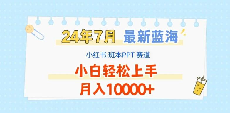 2024年7月最新蓝海赛道，小红书班本PPT项目，小白轻松上手，月入1W+【揭秘】-南友云赚