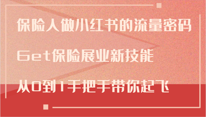 保险人做小红书的流量密码，Get保险展业新技能，从0到1手把手带你起飞-南友云赚