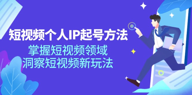 短视频个人IP起号方法，掌握 短视频领域，洞察 短视频新玩法(68节完整-南友云赚