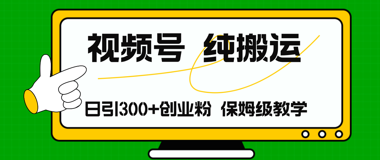 视频号纯搬运日引流300+创业粉，日入4000+-南友云赚