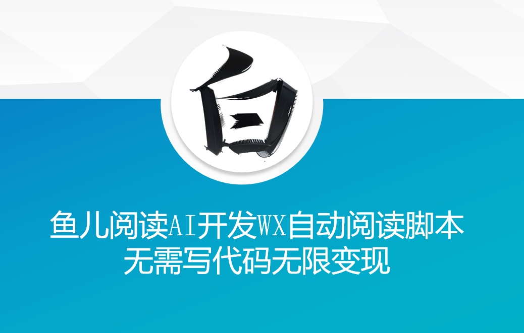 ‘鱼儿阅读’利用AI无需写代码开发自动微信自动阅读脚本无限变现【揭秘】-南友云赚
