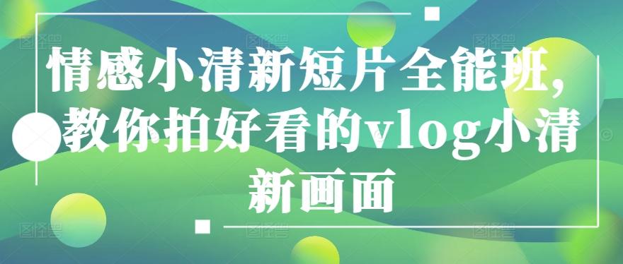 情感小清新短片全能班，教你拍好看的vlog小清新画面-南友云赚