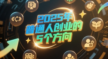 付费文章：2025年普通人创业的5个方向-南友云赚
