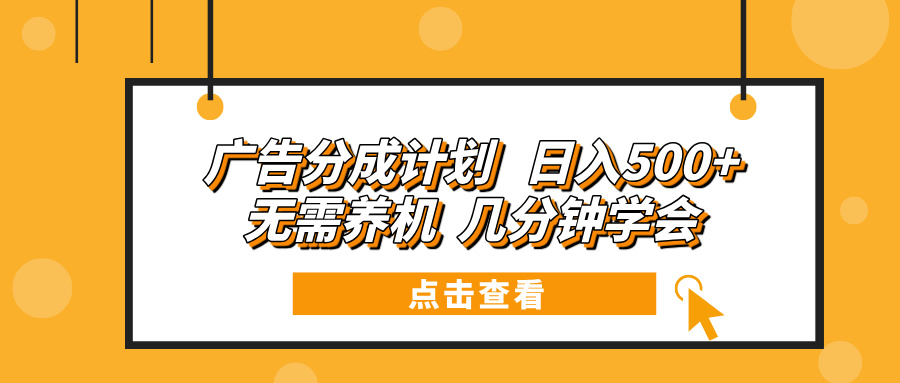 广告分成计划 日入500+ 无需养机 几分钟学会-南友云赚