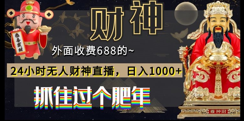 外面收费688的，24小时无人财神直播，日入1000+，抓住过个肥年-南友云赚