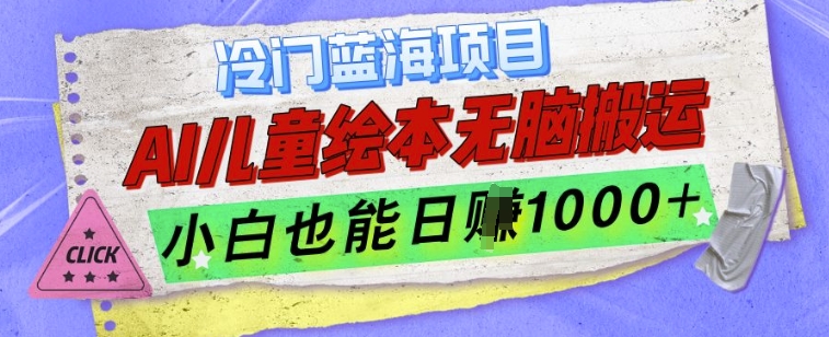 冷门蓝海项目，AI制作儿童绘本无脑搬运，小白也能日入1k【揭秘】-南友云赚
