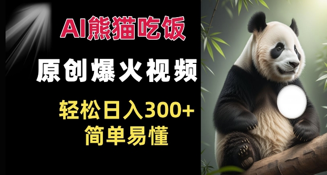 Ai熊猫吃饭爆火视频 原创作品 轻松日入300+  简单易懂-南友云赚