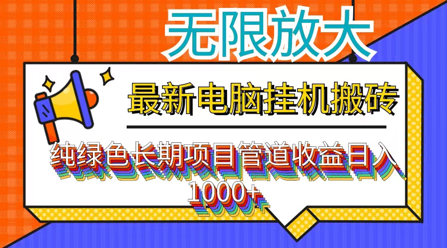 最新电脑挂机搬砖，纯绿色长期稳定项目，带管道收益轻松日入1000+-南友云赚