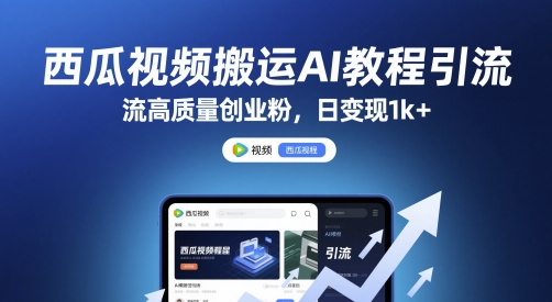 西瓜视频搬运AI教程引流高质量创业粉，日变现1k+【揭秘】-南友云赚