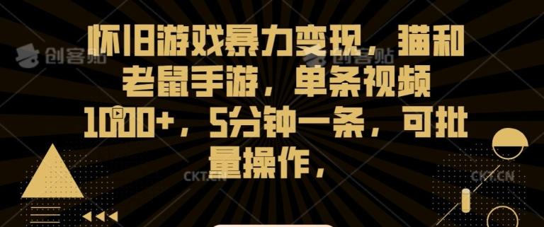 怀旧游戏暴力变现，猫和老鼠手游，单条视频1000+，5分钟一条，可批量操作【揭秘】-南友云赚