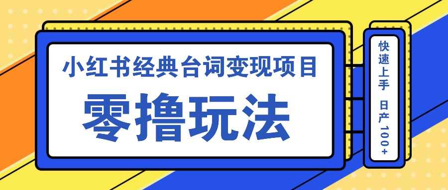 小红书经典台词变现项目，零撸玩法 快速上手 日产100+-南友云赚