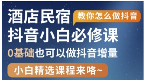 抖音本地生活酒店民宿运营，0基础也可以做抖音增量-南友云赚