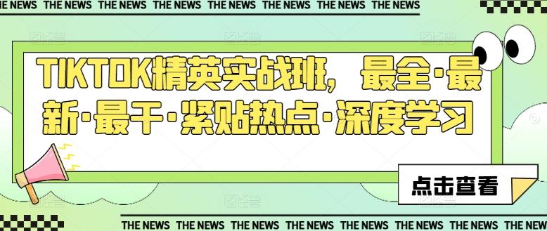 TIKTOK精英实战班，最全·最新·最干·紧贴热点·深度学习-南友云赚